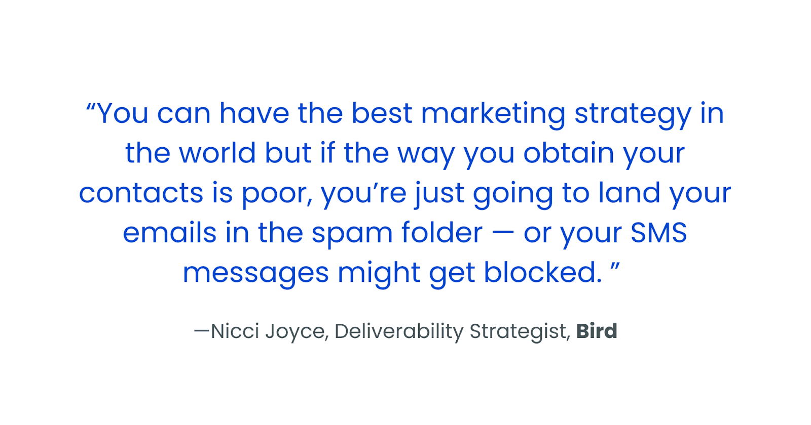 "You can have the best marketing strategy in the world but if the way you obtain your contacts is poor, you’re just going to land your emails in the spam folder — or your SMS messages might get blocked." Below, it attributes the quote to Nicci Joyce, Deliverability Strategist at Bird.