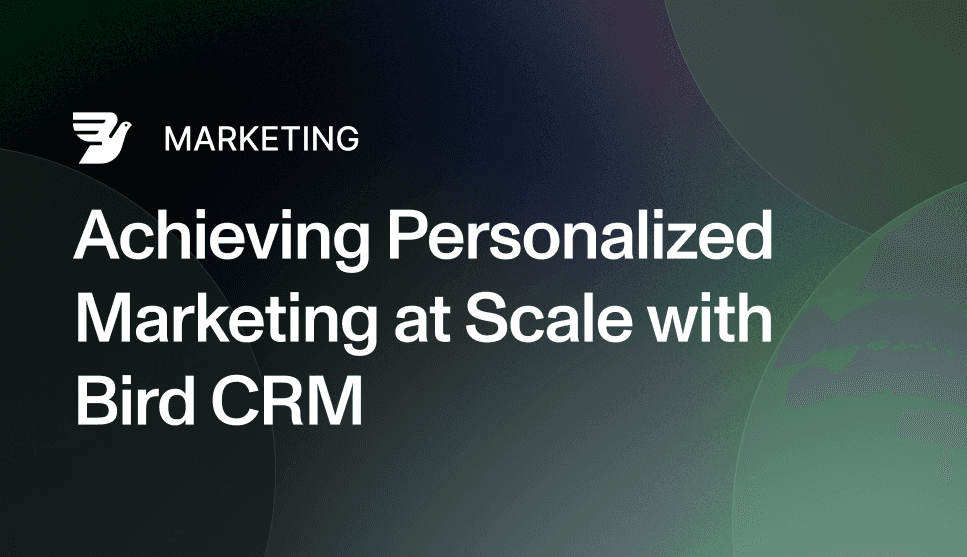 Achieving Personalized Marketing at Scale with Bird CRM